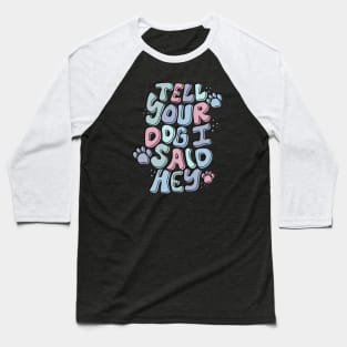 Tell Your Dog I Said Hey Baseball T-Shirt